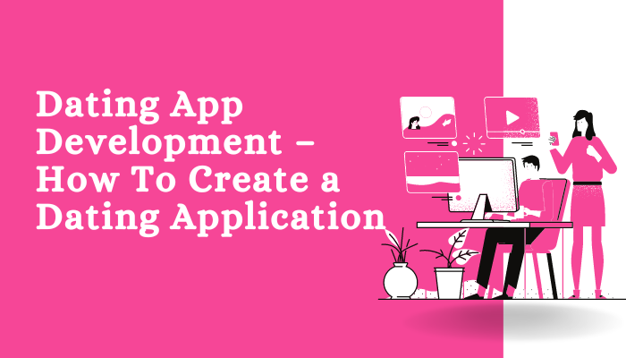 Dating App Development – How To Create a Dating Application