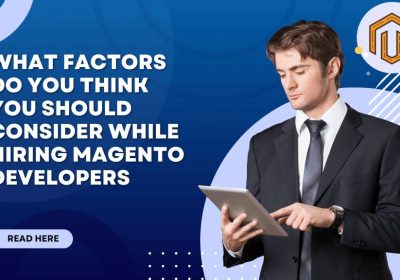 What Factors Do You Think You Should Consider While Hiring Magento Developers?