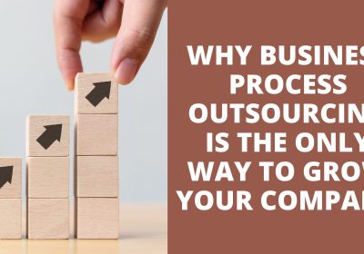 Why Business Process Outsourcing Is The Only Way To Grow Your Company